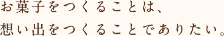 お菓子をつくることは、想い出をつくることでありたい